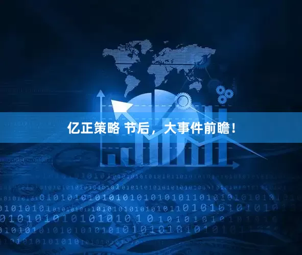 亿正策略 节后，大事件前瞻！